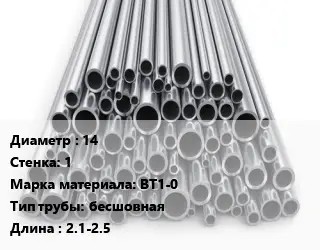 Труба титановая 14 s=1 Марка: ВТ1-0 бесшовная L=2.1-2.5